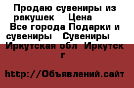 Продаю сувениры из ракушек. › Цена ­ 50 - Все города Подарки и сувениры » Сувениры   . Иркутская обл.,Иркутск г.